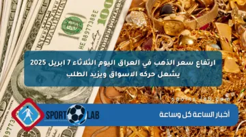 ارتفاع سعر الذهب في العراق اليوم الثلاثاء 7 أبريل 2025 يشعل حركة الأسواق ويزيد الطلب